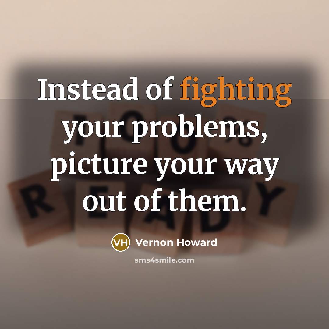 “Instead of fighting your problems, picture your way out of…” quote by Vernon Howard