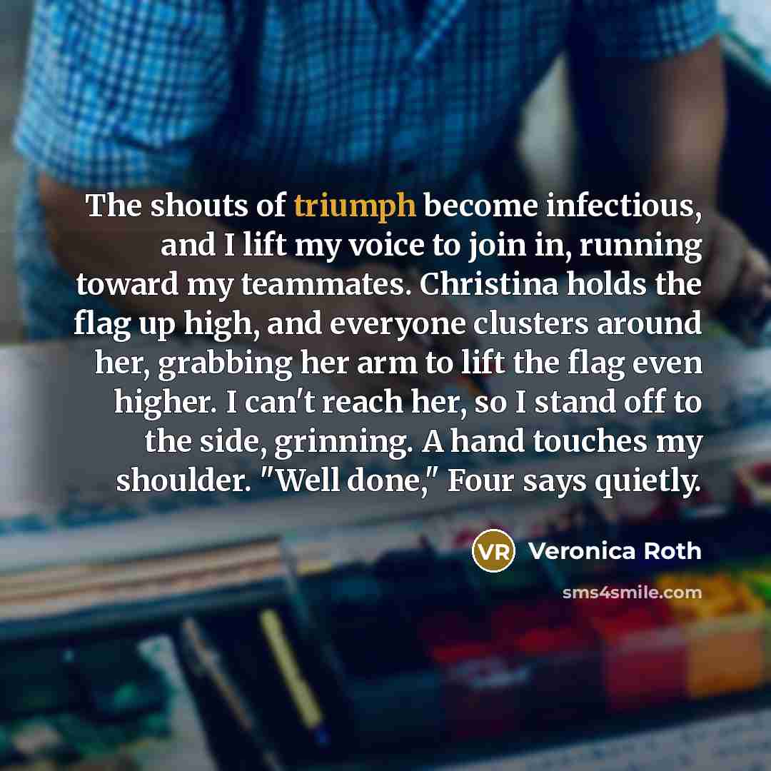 “The shouts of triumph become infectious, and I lift my…” quote by Veronica Roth