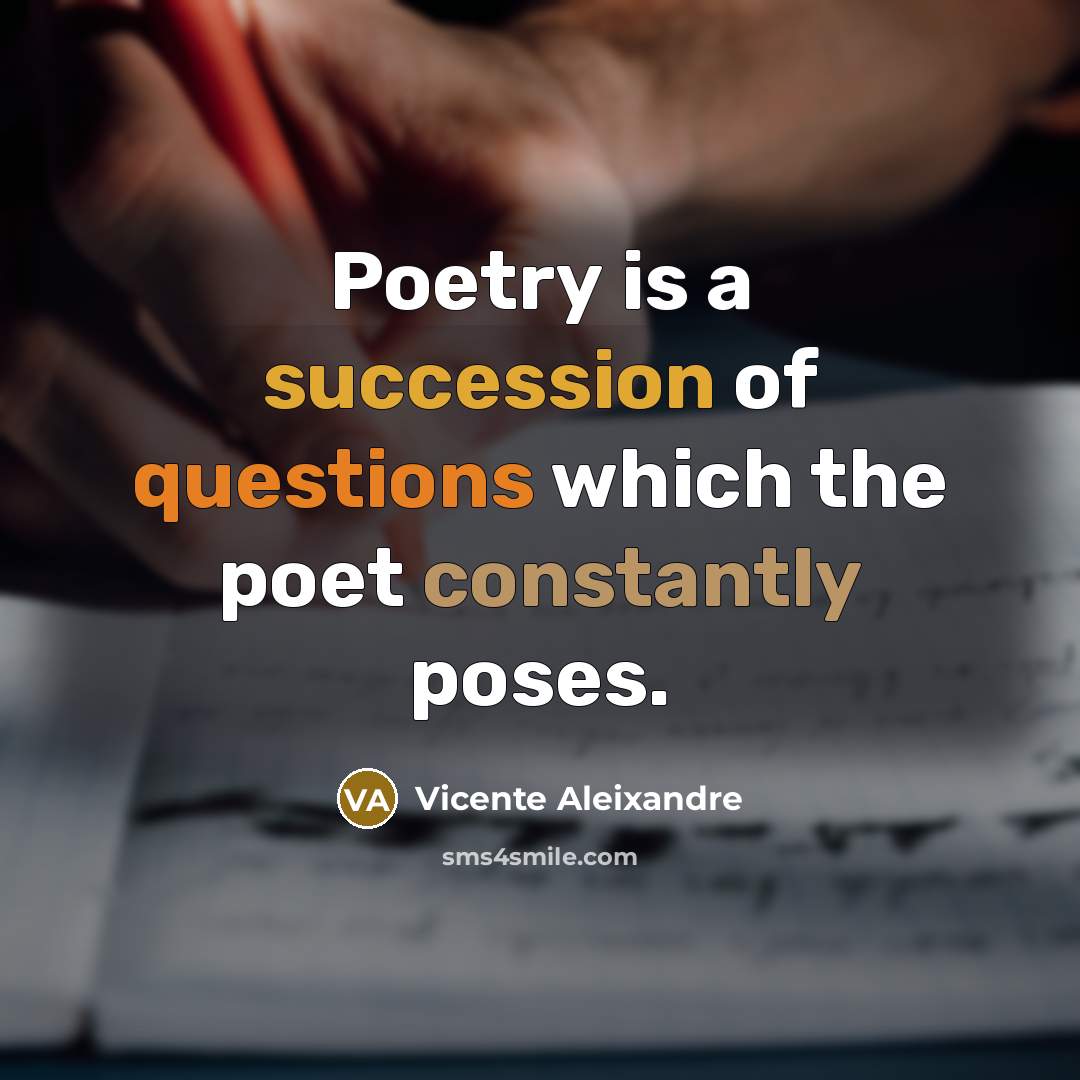 “Poetry is a succession of questions which the poet constantly poses.” quote by Vicente Aleixandre