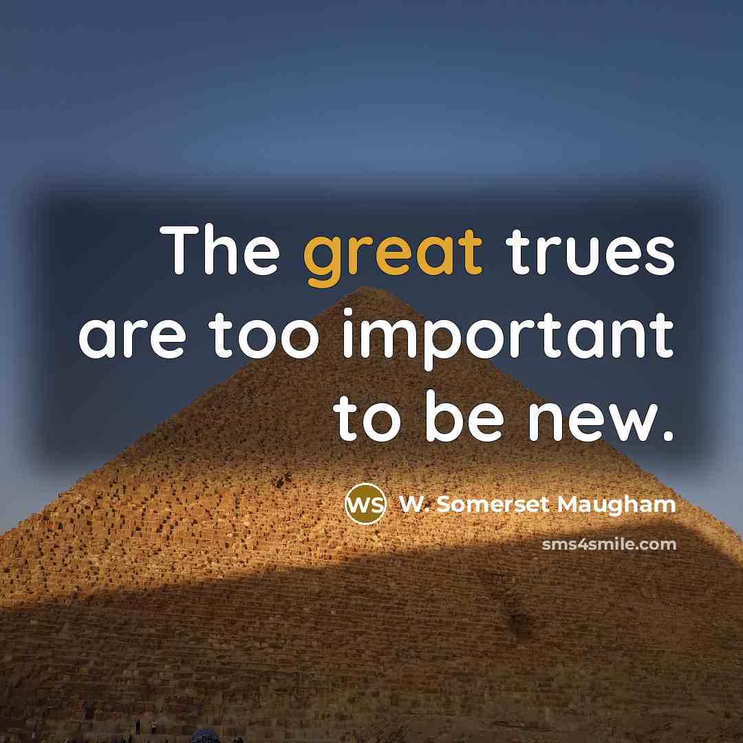“The great trues are too important to be new.…” quote by W. Somerset Maugham