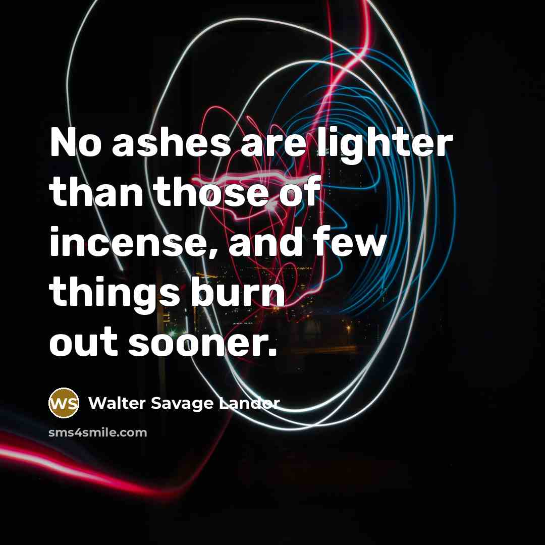 “No ashes are lighter than those of incense, and few…” quote by Walter Savage Landor