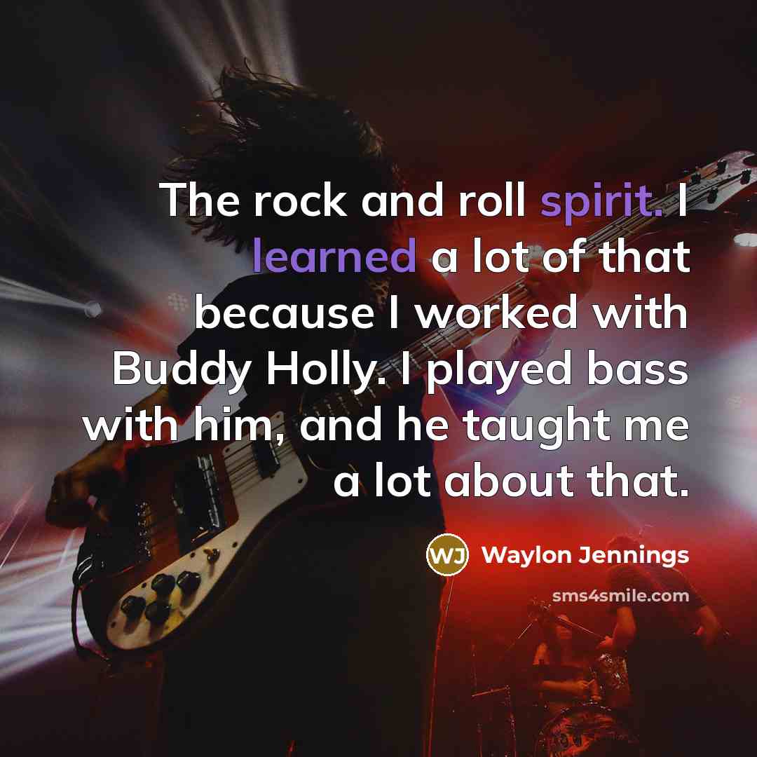 “The rock and roll spirit. I learned a lot of…” quote by Waylon Jennings