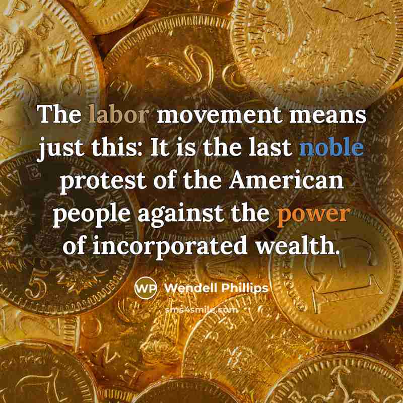 “The labor movement means just this: It is the last…” quote by Wendell Phillips