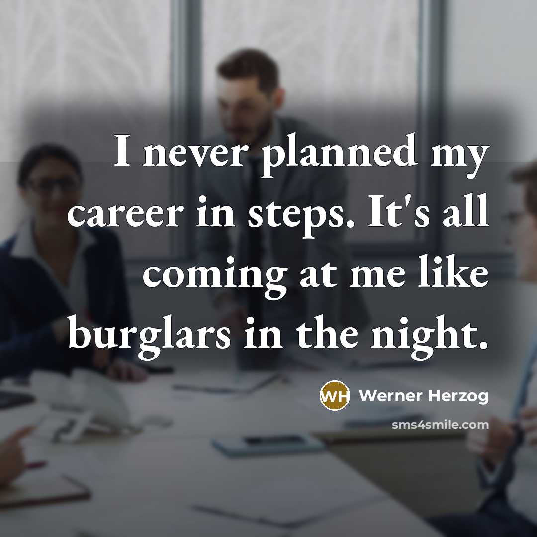 “I never planned my career in steps. It's all coming…” quote by Werner Herzog