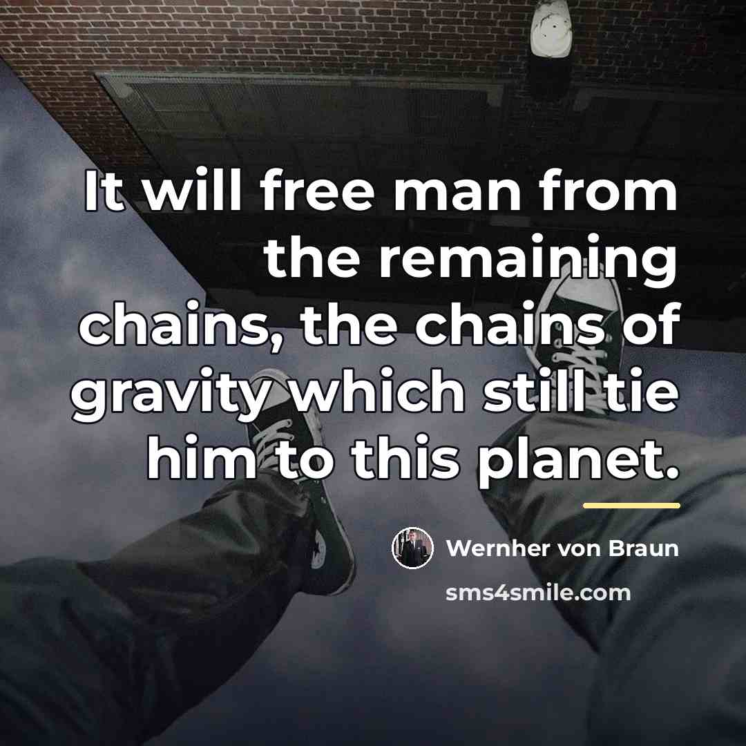 “It will free man from the remaining chains, the chains…” quote by Wernher von Braun