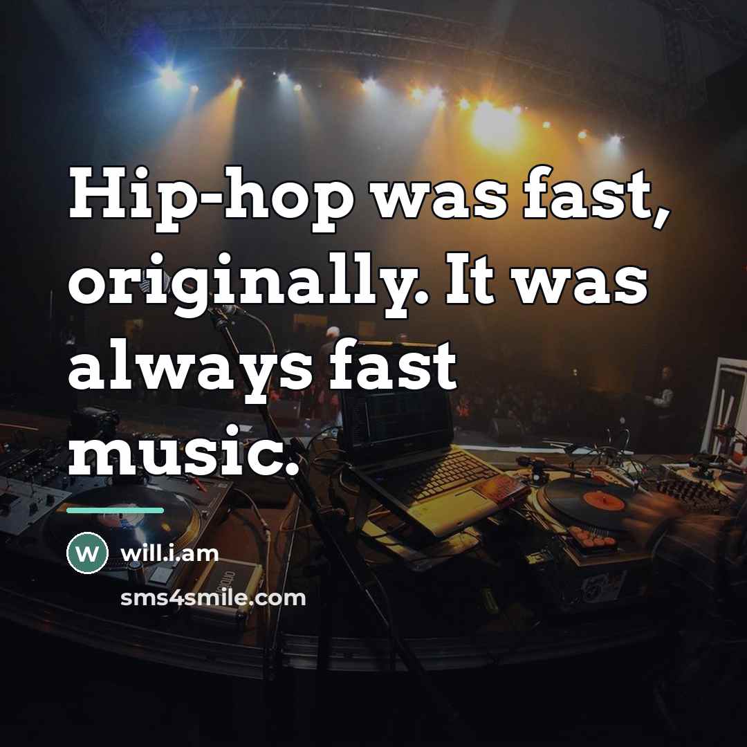 “Hip-hop was fast, originally. It was always fast music.…” quote by will.i.am