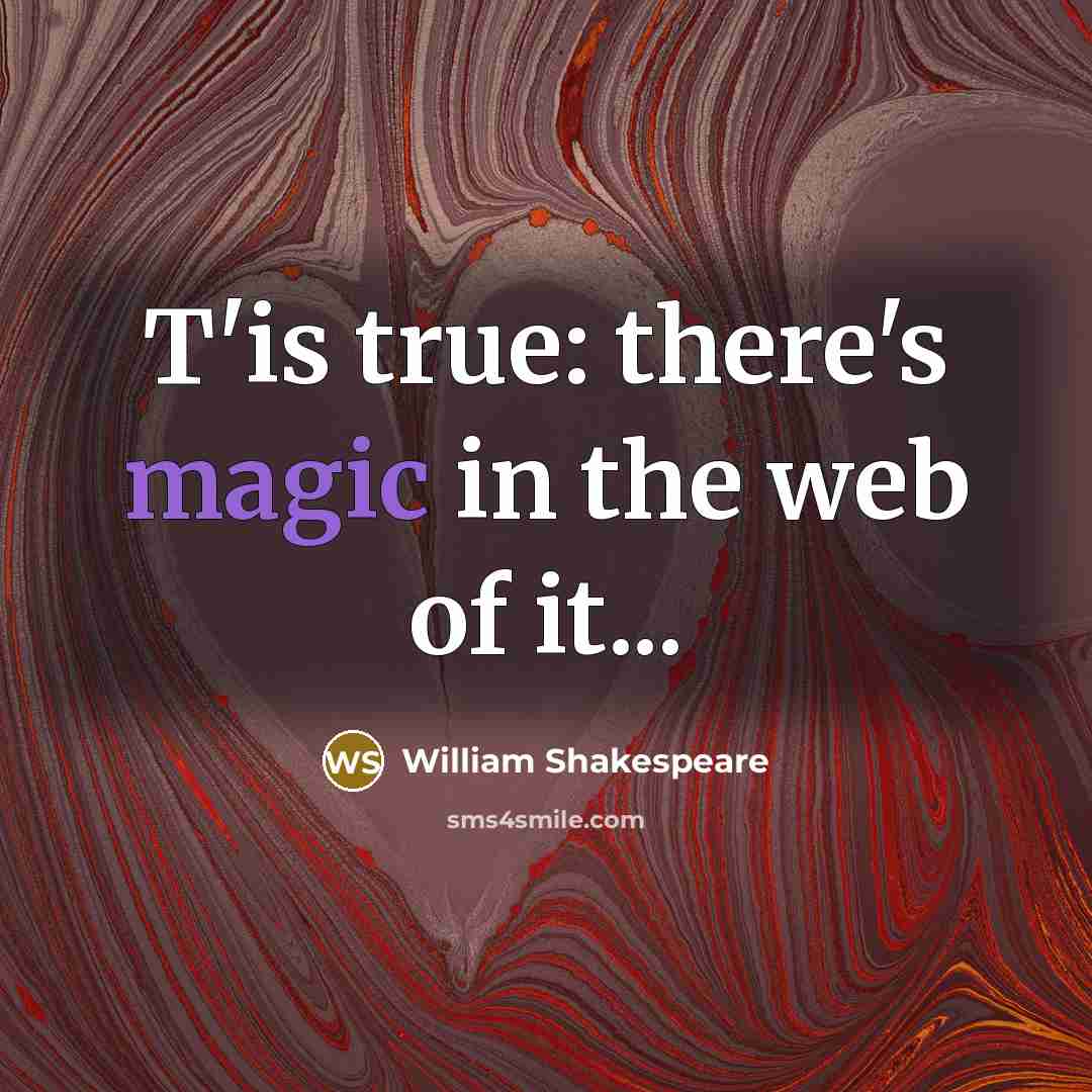 “T'is true: there's magic in the web of it...…” quote by William Shakespeare