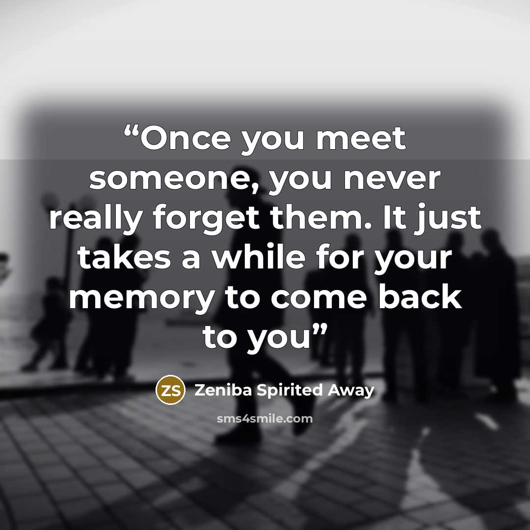 “Once you meet someone, you never really forget them. It just takes a while for your memory to come back to you” quote by Zeniba Spirited Away