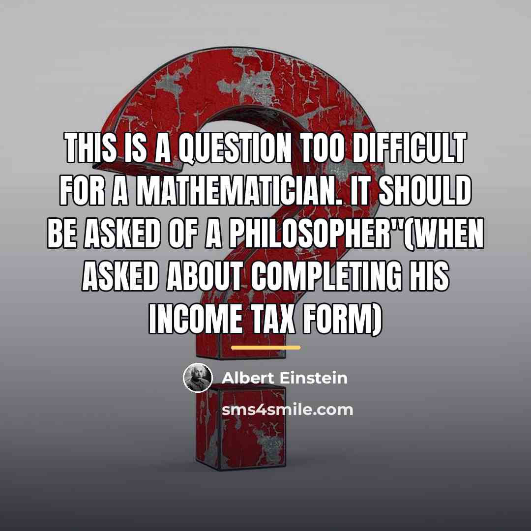 “This is a question too difficult for a mathematician. It…” quote by Albert Einstein