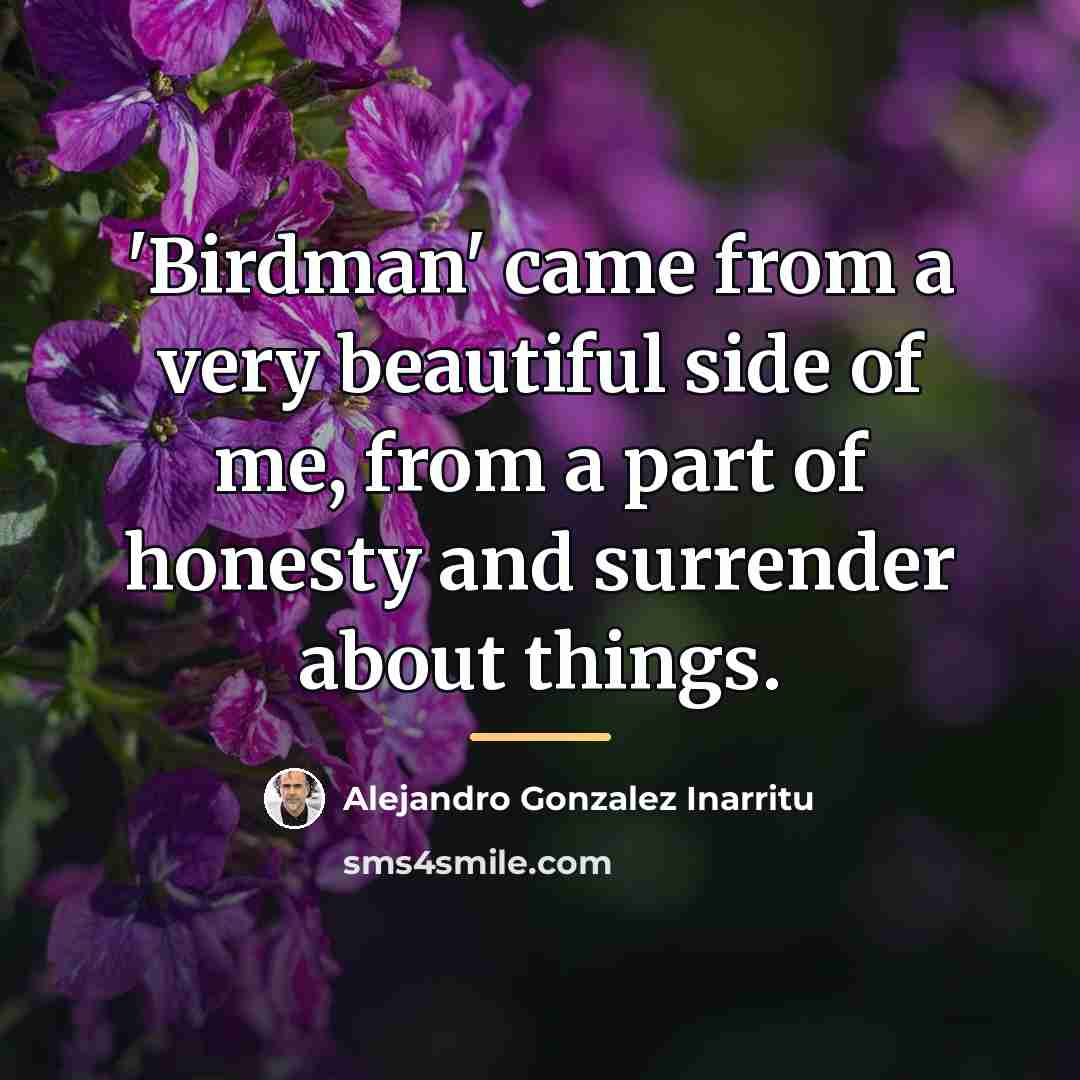 “'Birdman' came from a very beautiful side of me, from…” quote by Alejandro Gonzalez Inarritu
