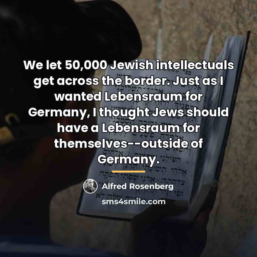 “We let 50,000 Jewish intellectuals get across the border. Just…” quote by Alfred Rosenberg