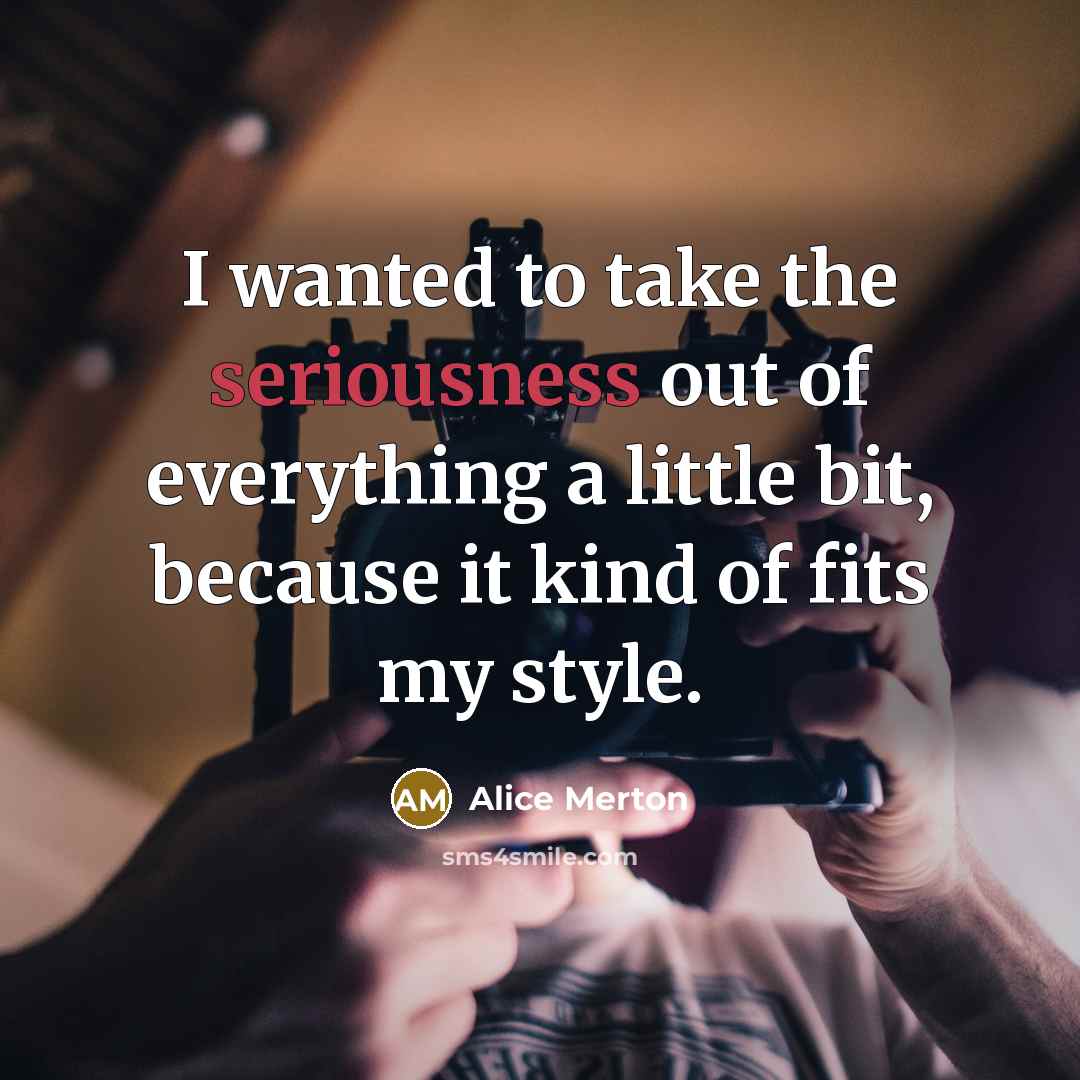 “I wanted to take the seriousness out of everything a…” quote by Alice Merton