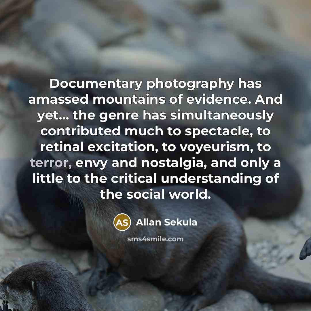 “Documentary photography has amassed mountains of evidence. And yet... the…” quote by Allan Sekula