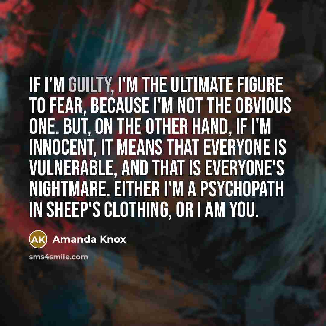 “If I'm guilty, I'm the ultimate figure to fear, because…” quote by Amanda Knox
