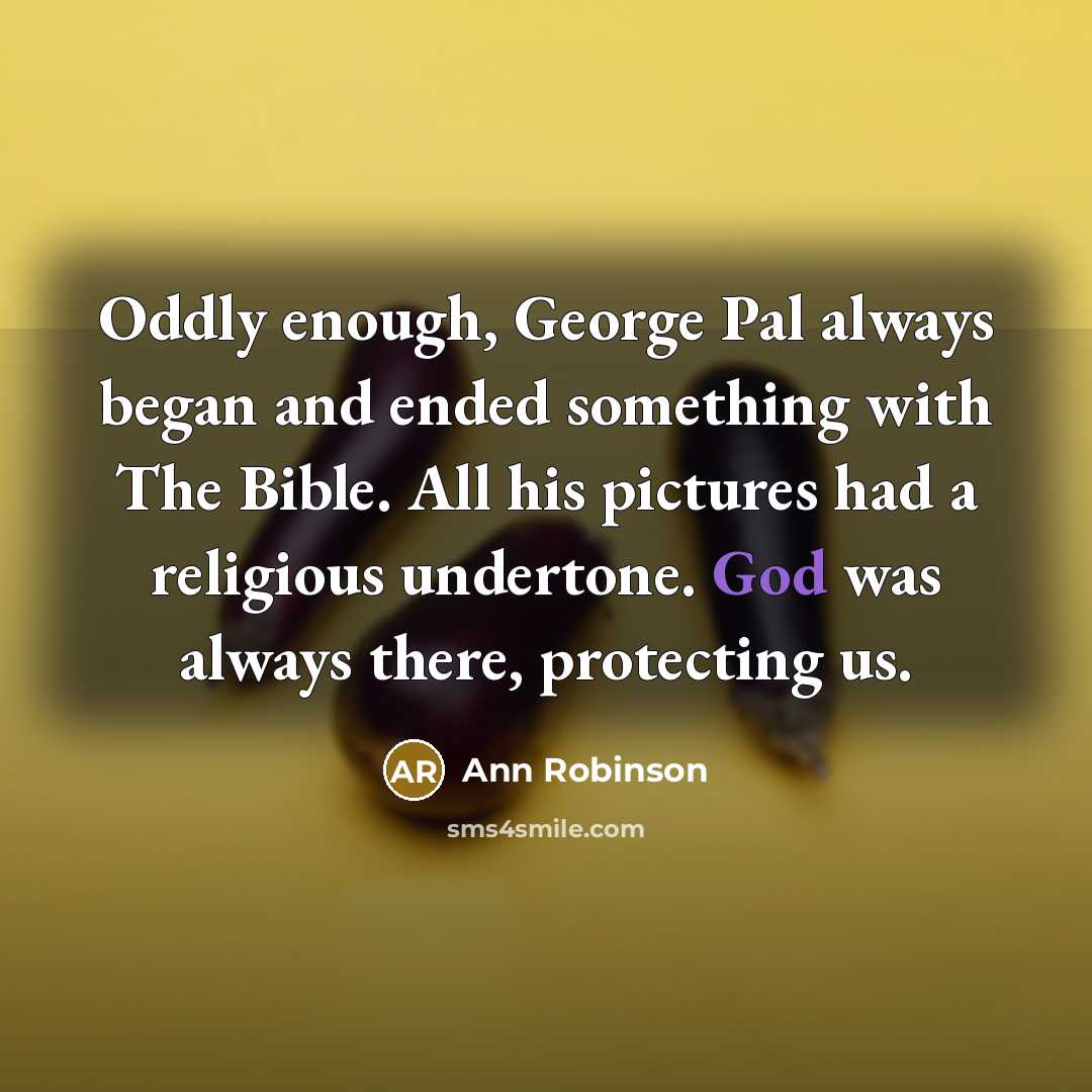 “Oddly enough, George Pal always began and ended something with…” quote by Ann Robinson