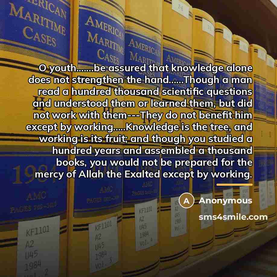 “O youth.......be assured that knowledge alone does not strengthen the…” quote by Anonymous