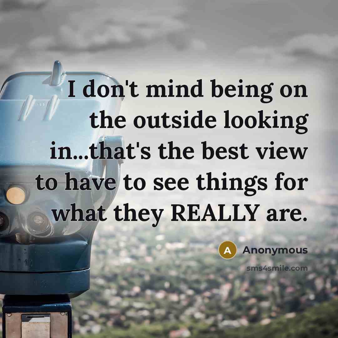 “I don't mind being on the outside looking in...that's the…” quote by Anonymous