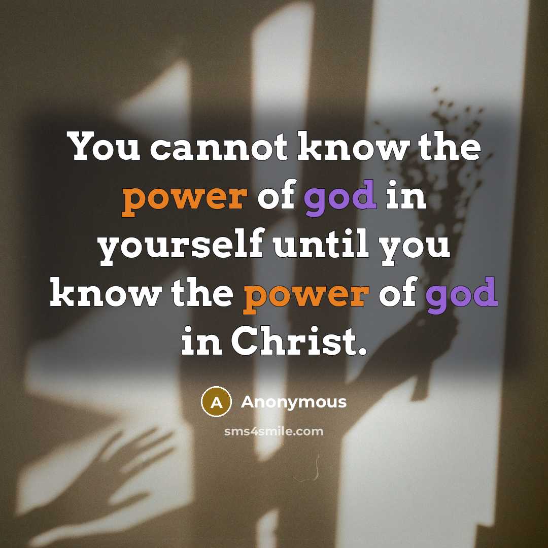 “You cannot know the power of god in yourself until you know the power of god in Christ.” quote by Anonymous