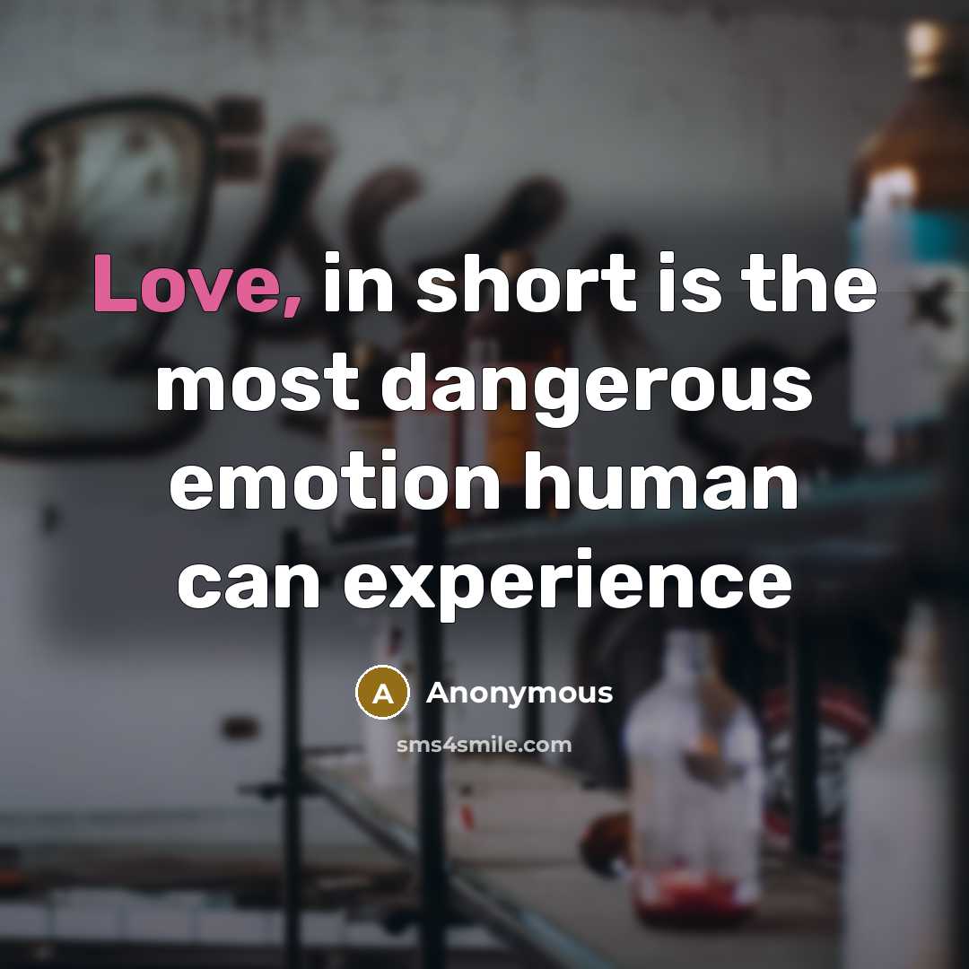 “Love, in short is the most dangerous emotion human can…” quote by Anonymous
