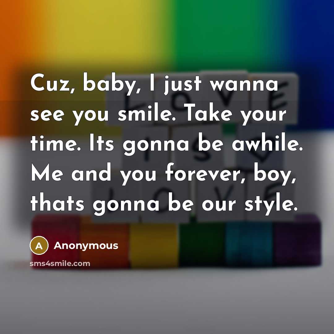 “Cuz, baby, I just wanna see you smile. Take your…” quote by Anonymous