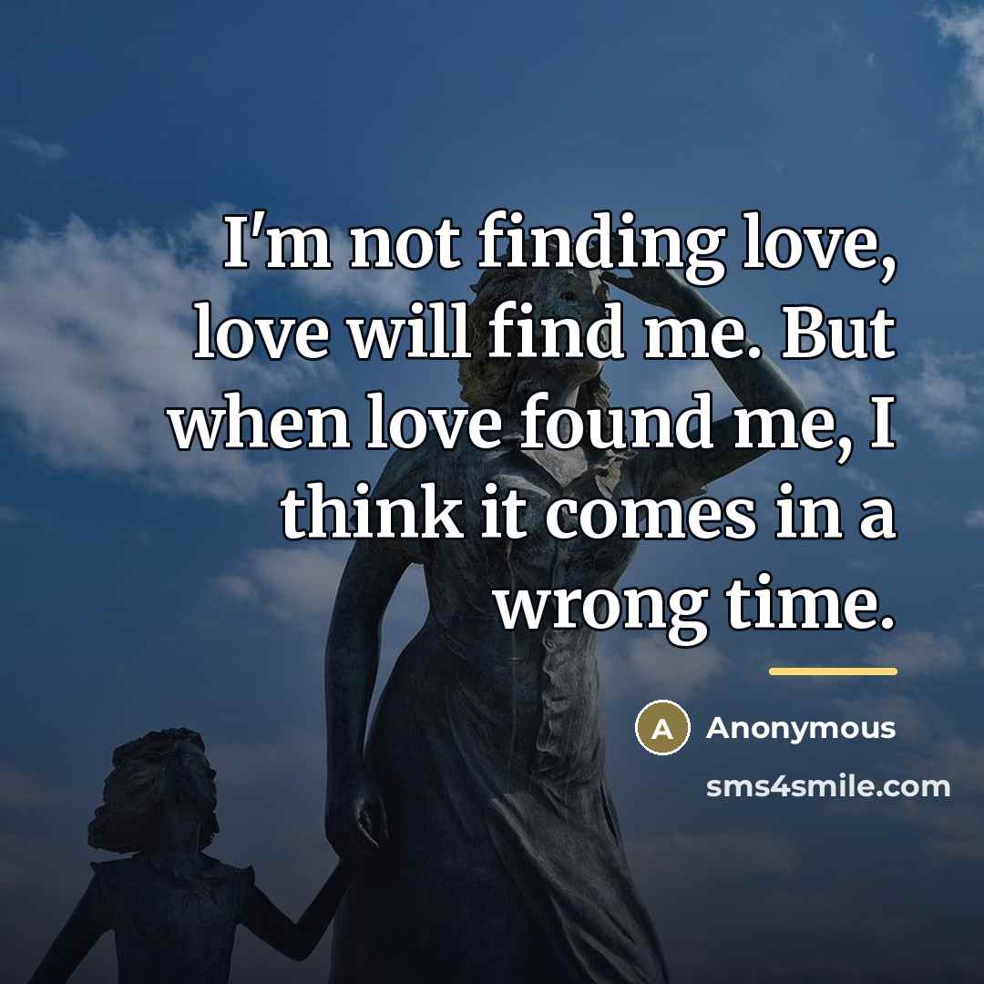 “I'm not finding love, love will find me. But when…” quote by Anonymous