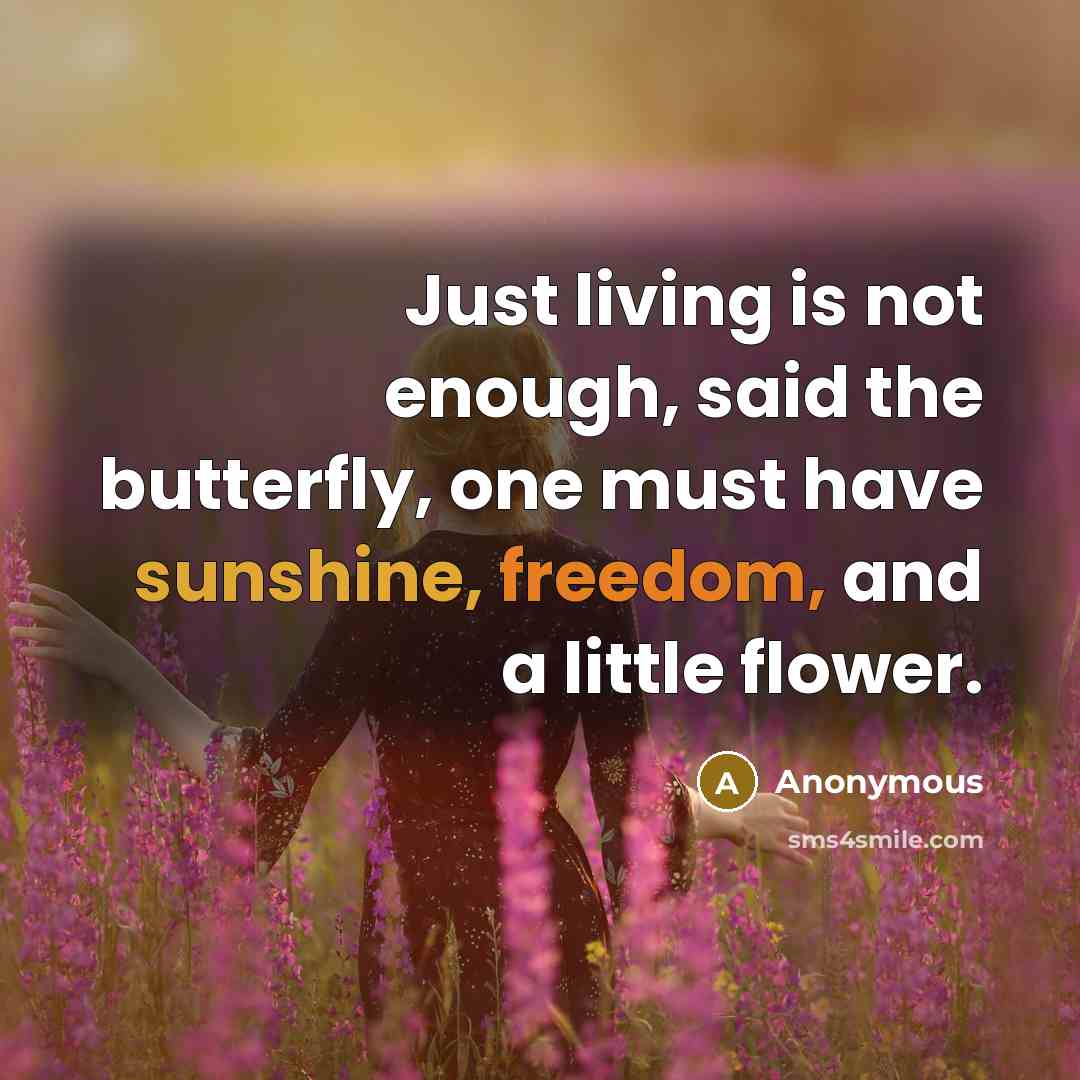 “Just living is not enough, said the butterfly, one must…” quote by Anonymous