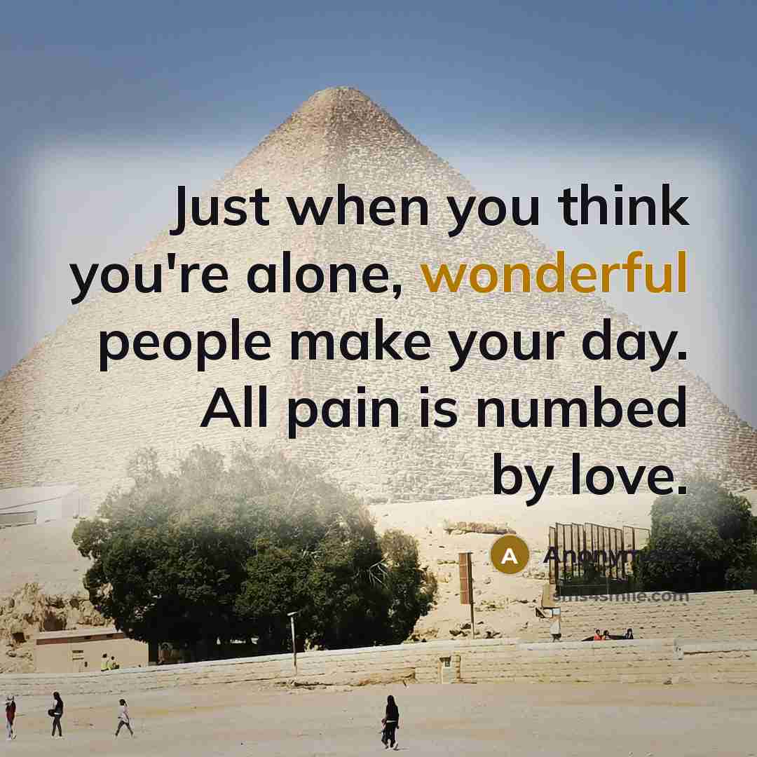 “Just when you think you're alone, wonderful people make your…” quote by Anonymous