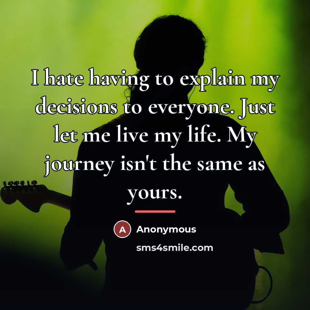 “I hate having to explain my decisions to everyone. Just…” quote by Anonymous