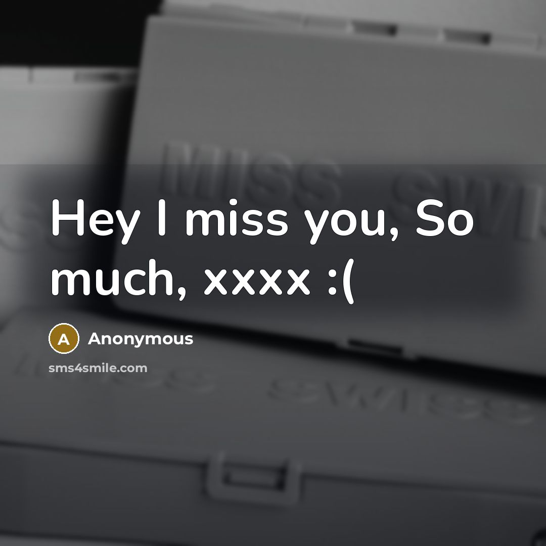 “Hey I miss you, So much, xxxx :(” quote by Anonymous