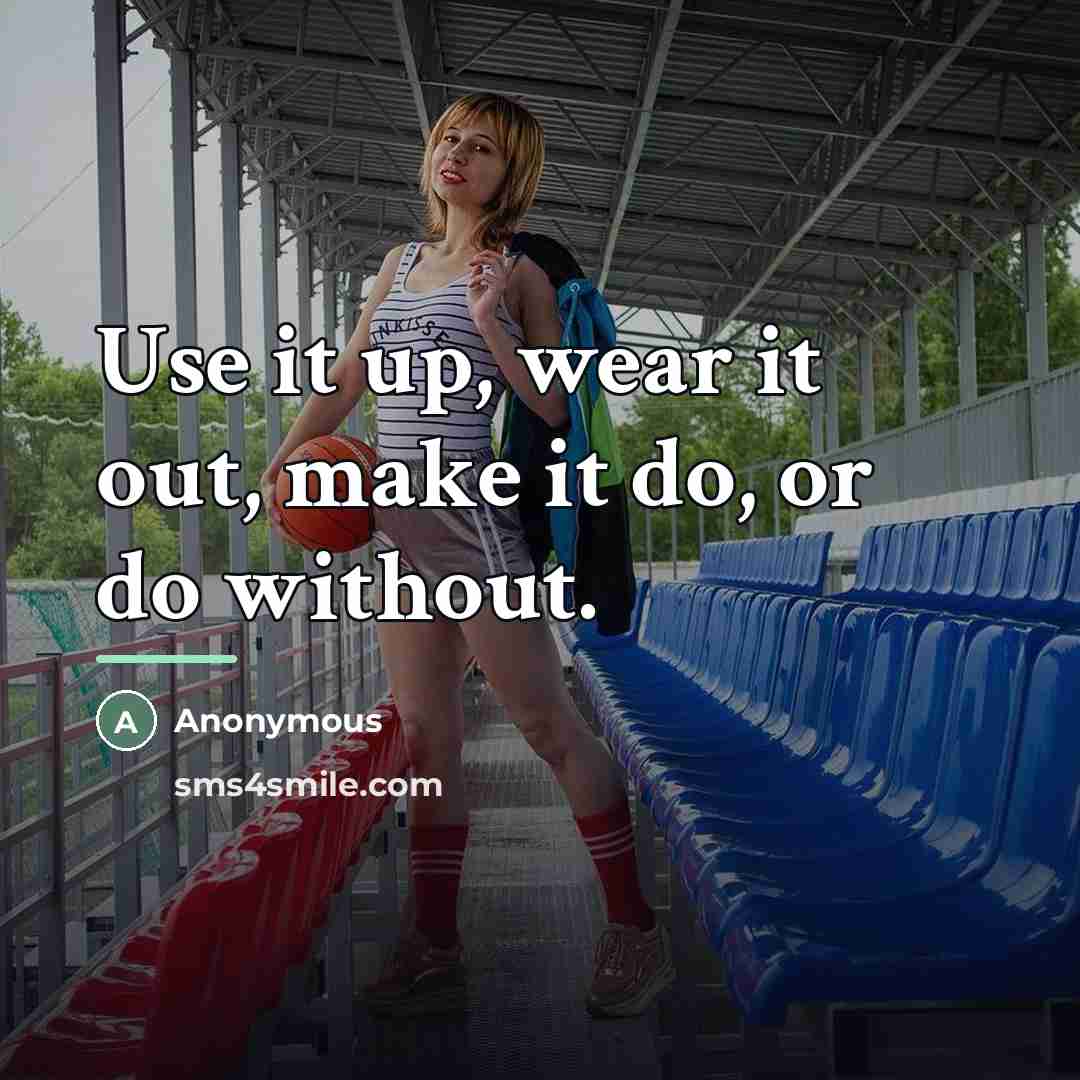 “Use it up, wear it out, make it do, or…” quote by Anonymous