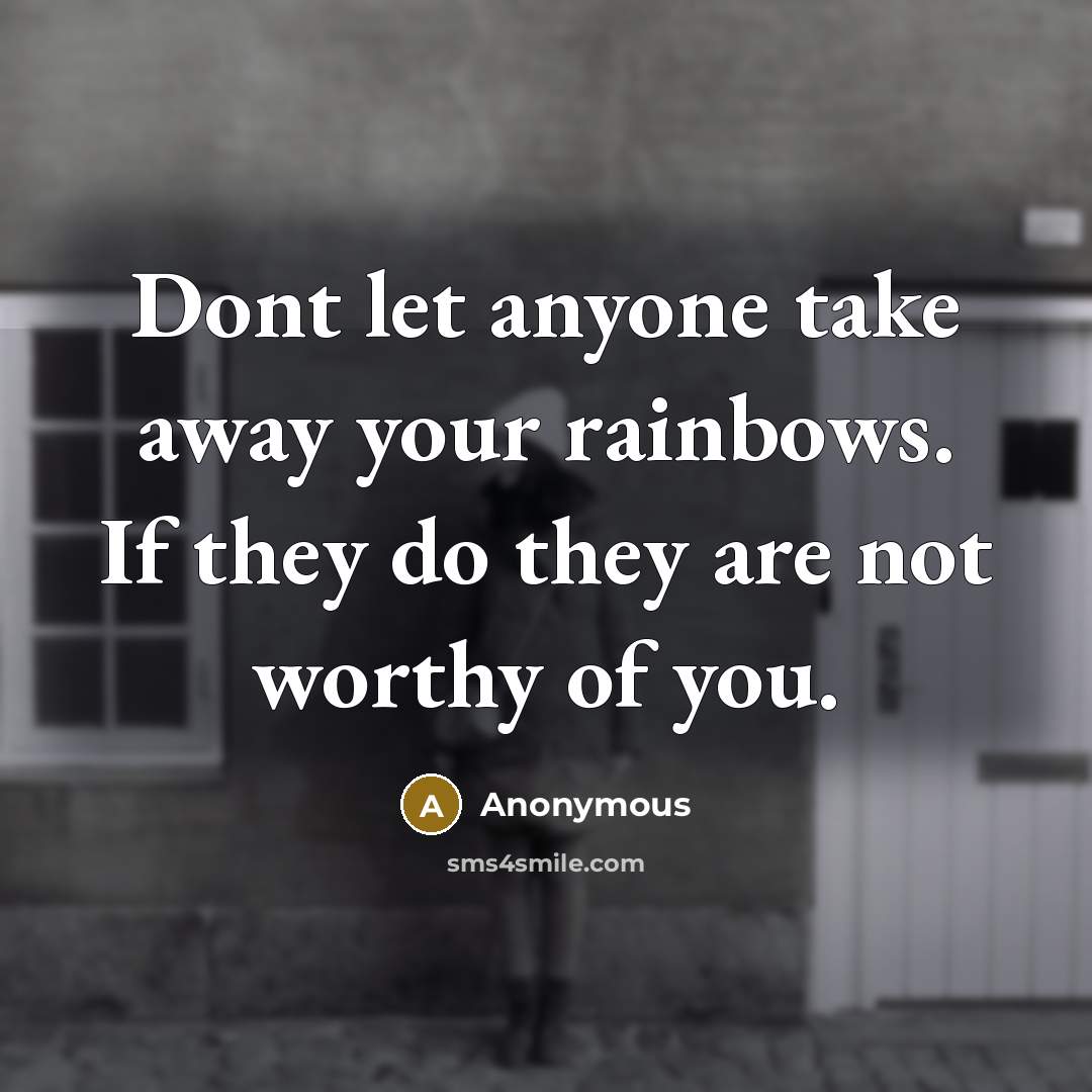 “Dont let anyone take away your rainbows. If they do they are not worthy of you.” quote by Anonymous