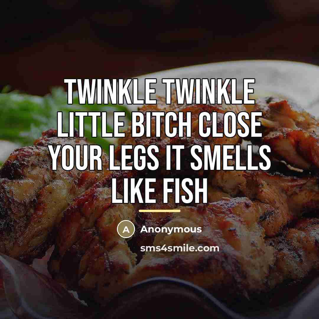 “Twinkle twinkle little bitch close your legs it smells like…” quote by Anonymous