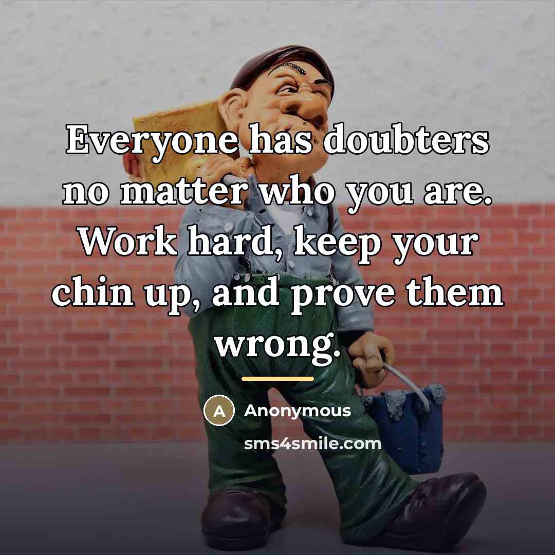“Everyone has doubters no matter who you are. Work hard,…” quote by Anonymous