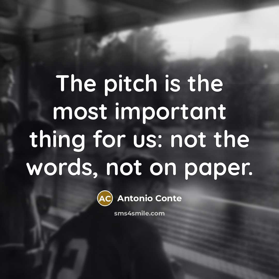 “The pitch is the most important thing for us: not the words, not on paper.” quote by Antonio Conte