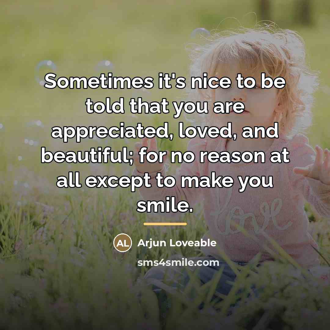 “Sometimes it's nice to be told that you are appreciated,…” quote by Arjun Loveable