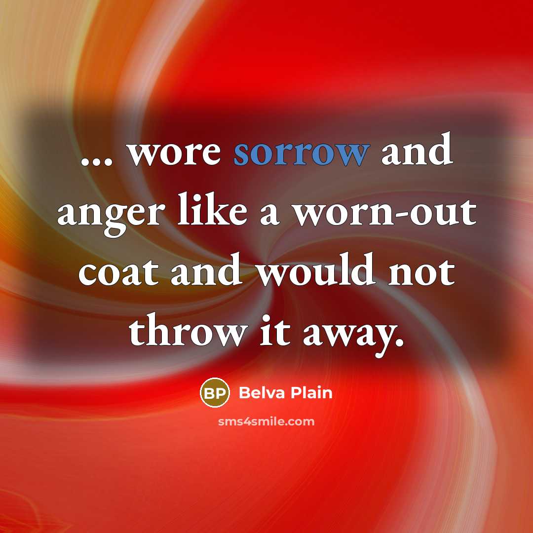 “... wore sorrow and anger like a worn-out coat and…” quote by Belva Plain