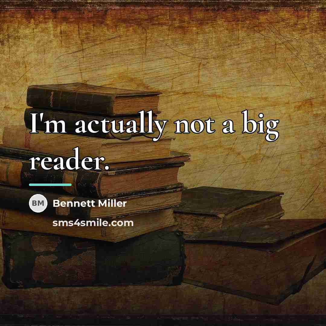 “I'm actually not a big reader.…” quote by Bennett Miller