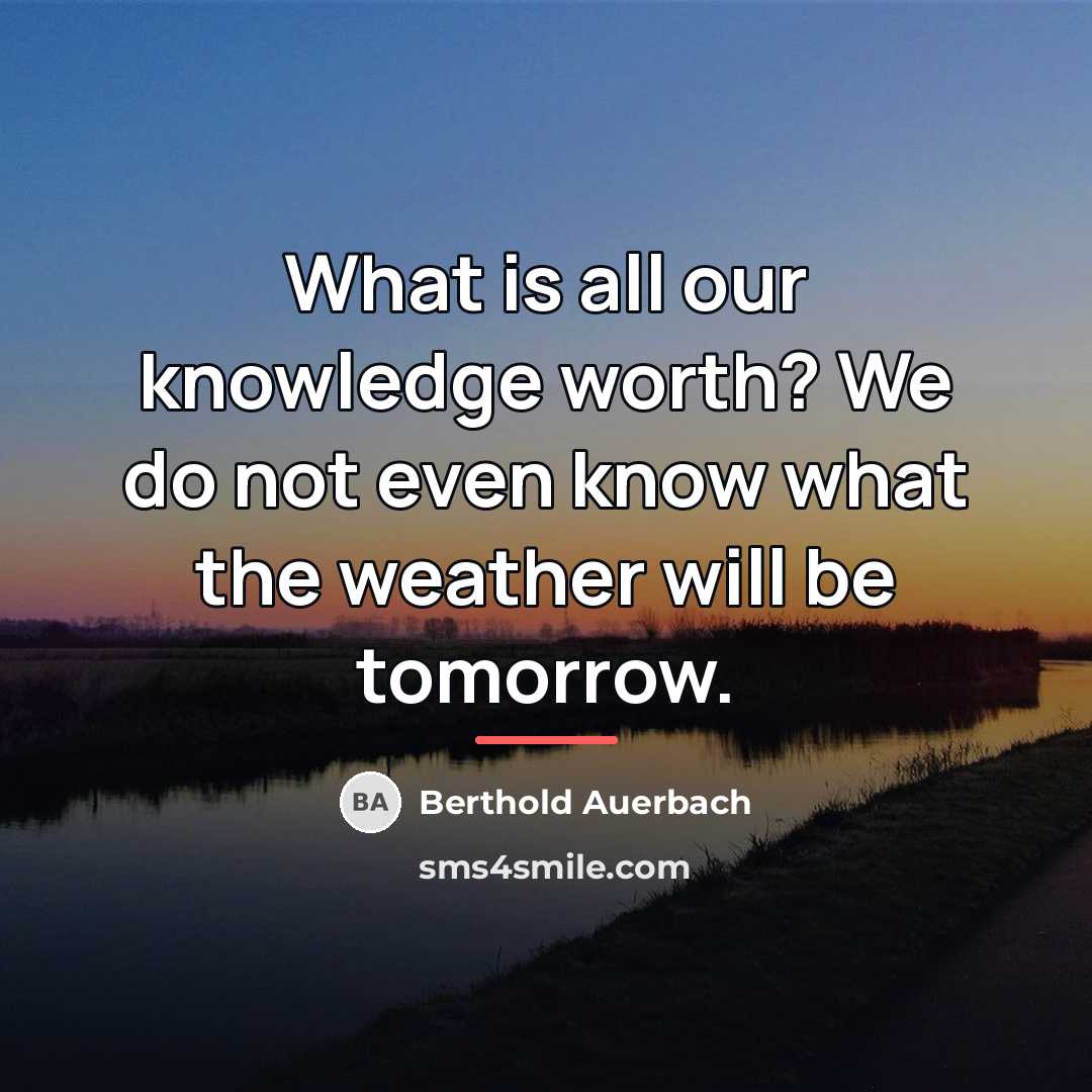 “What is all our knowledge worth? We do not even…” quote by Berthold Auerbach