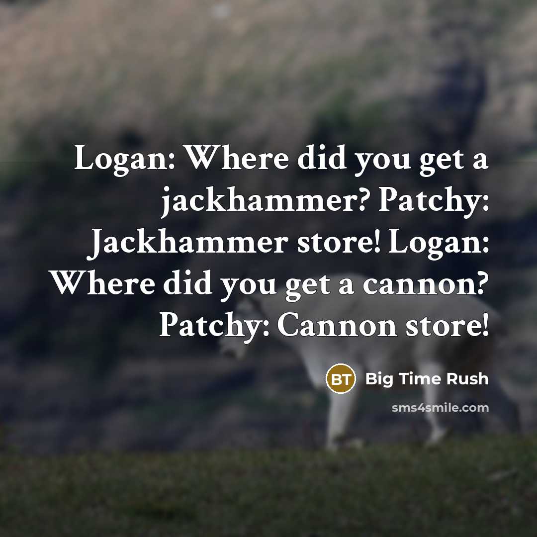 “Logan: Where did you get a jackhammer? Patchy: Jackhammer store!…” quote by Big Time Rush
