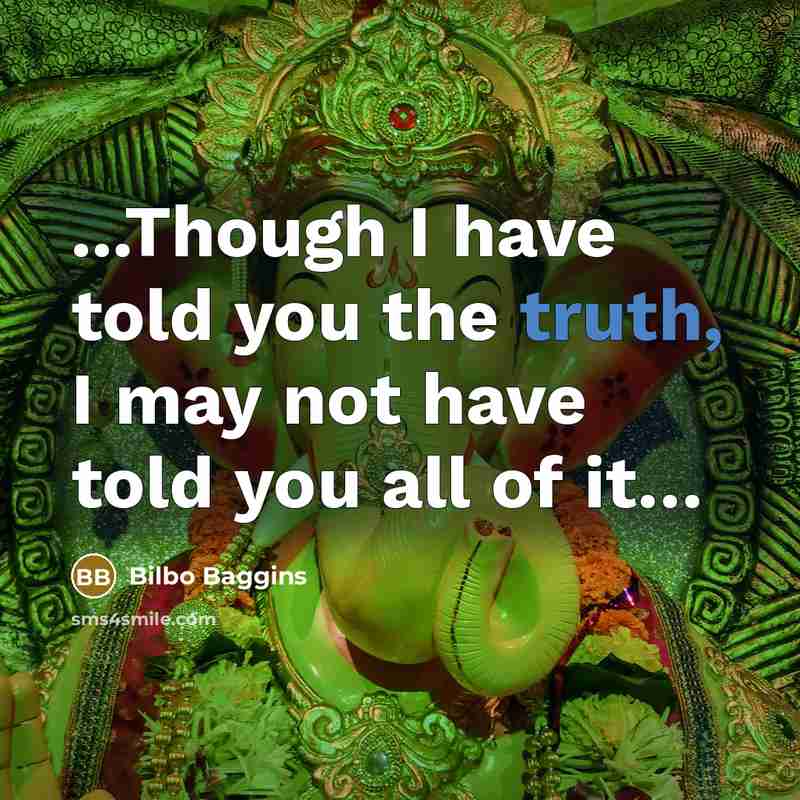 “...Though I have told you the truth, I may not have told you all of it…” quote by Bilbo Baggins