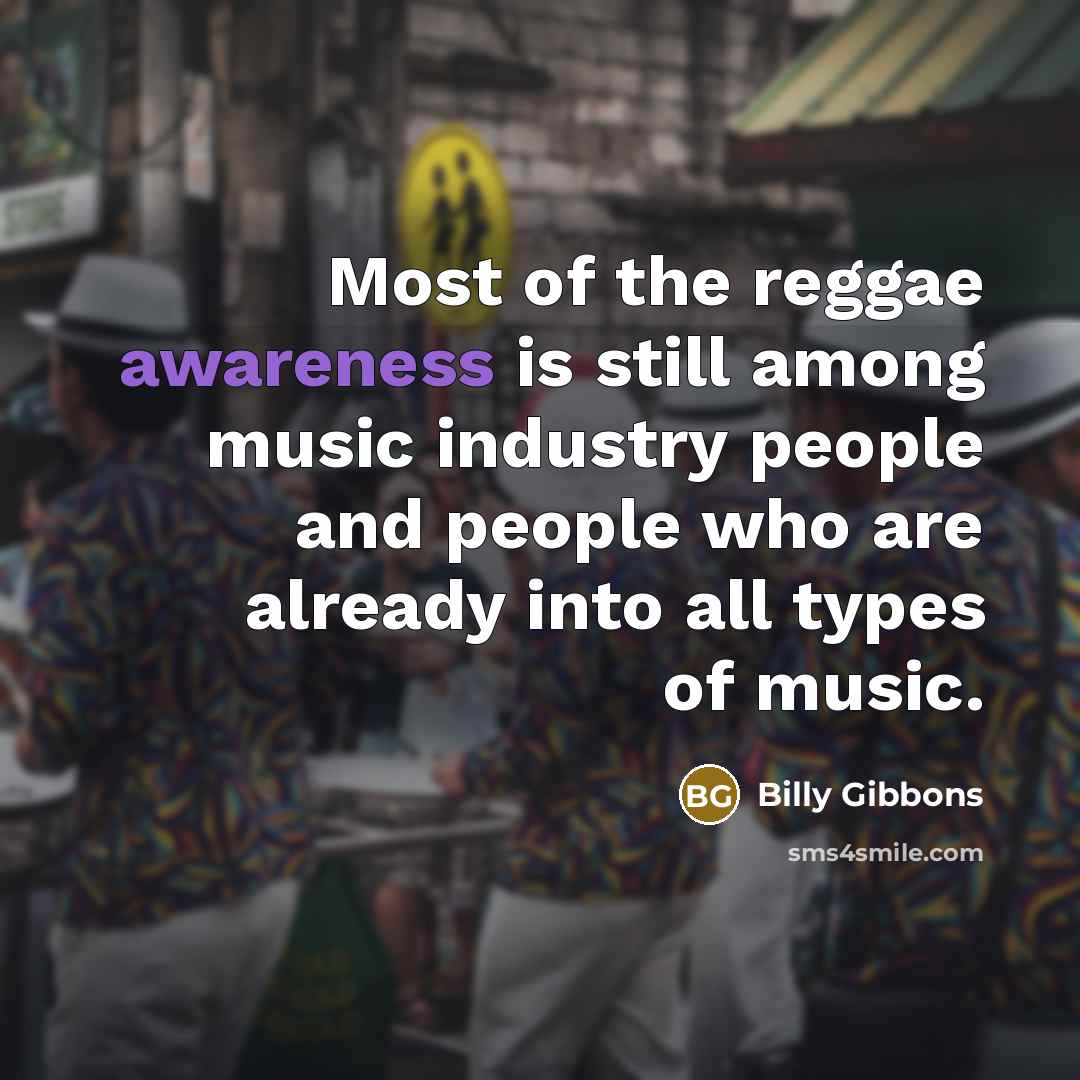 “Most of the reggae awareness is still among music industry…” quote by Billy Gibbons