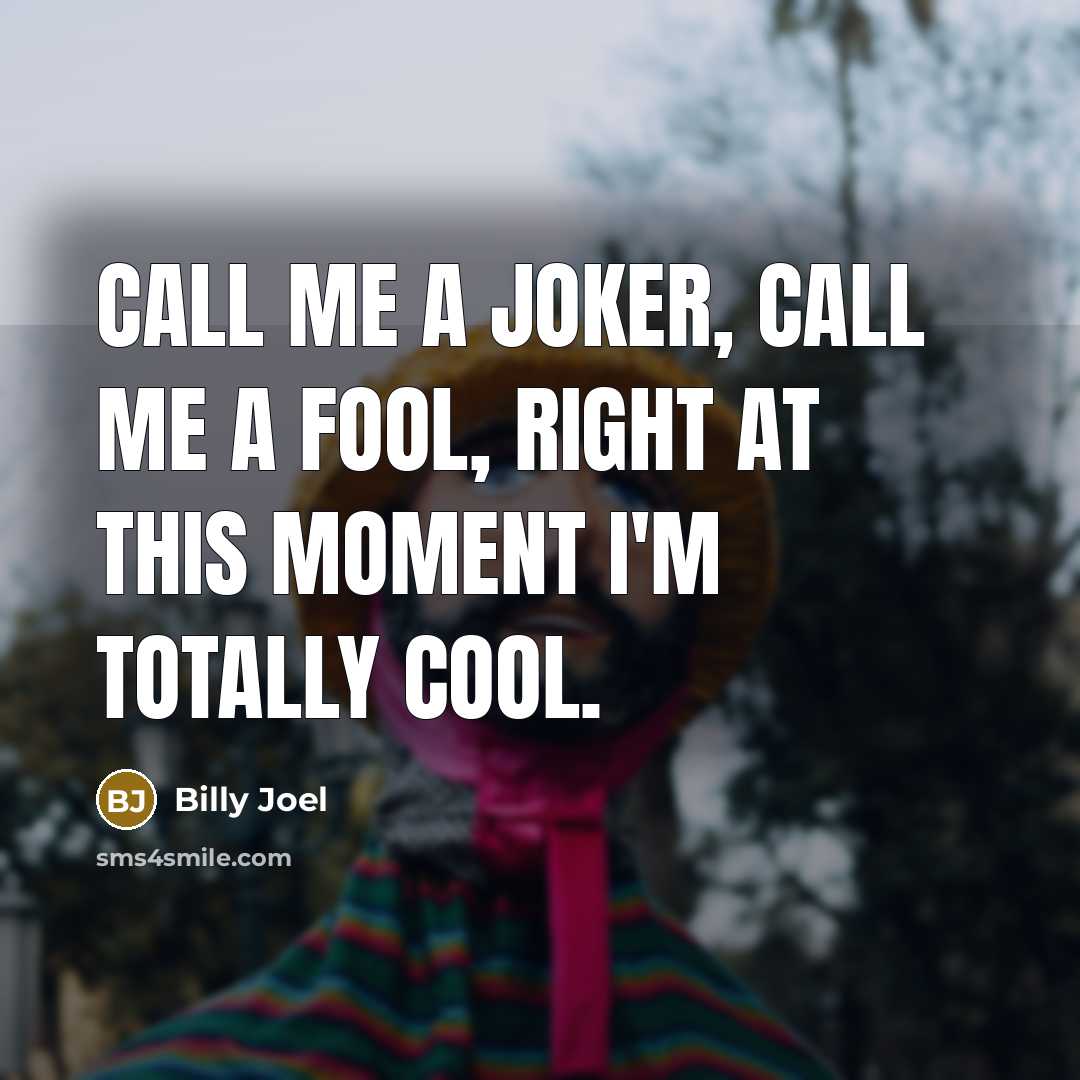 “Call me a joker, call me a fool, right at…” quote by Billy Joel