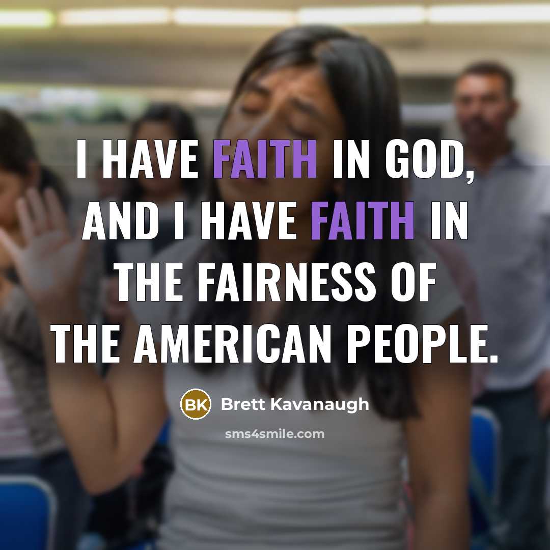 “I have faith in God, and I have faith in…” quote by Brett Kavanaugh