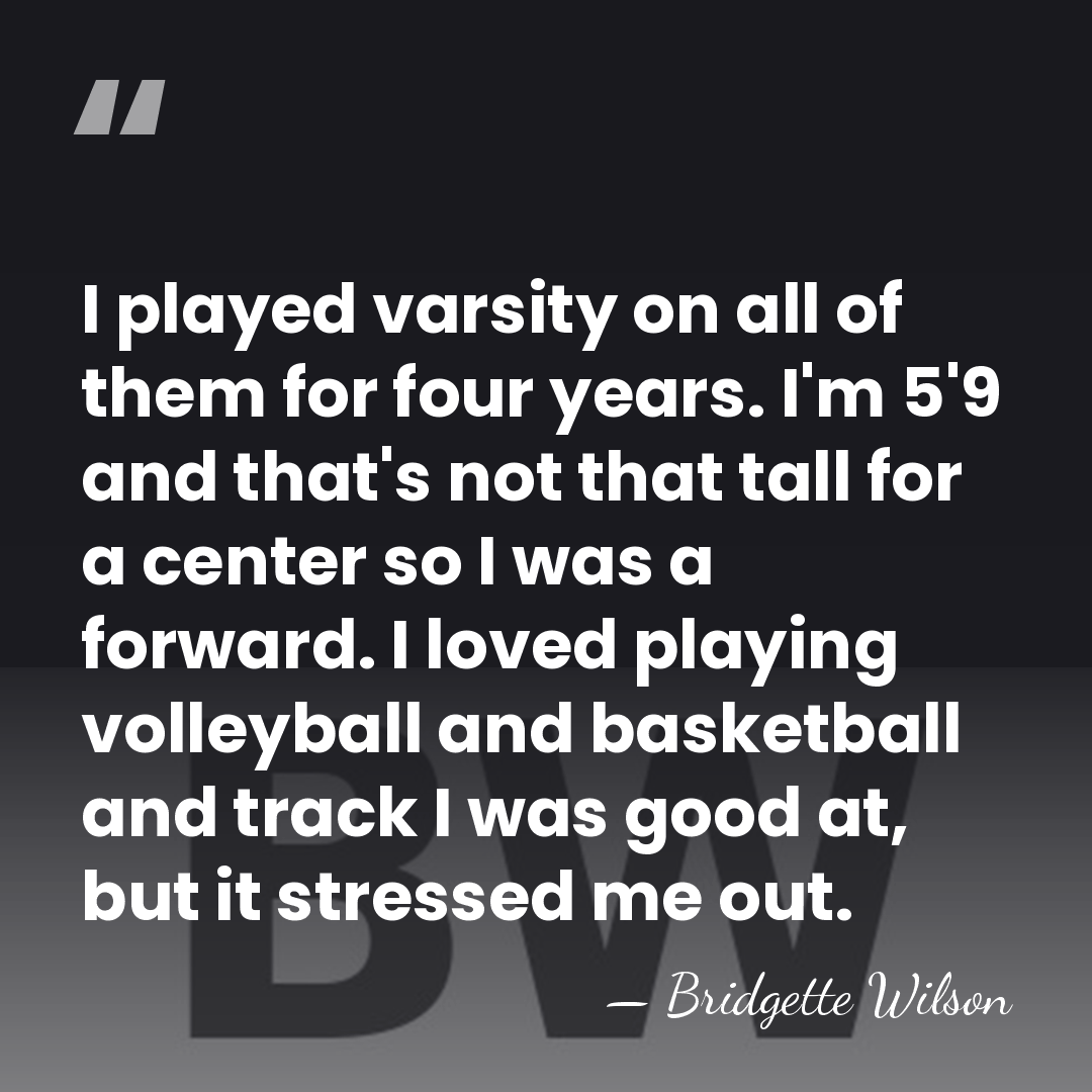 I played varsity on all of them for four years. I'm 5'9&hellip; - Bridgette Wilson