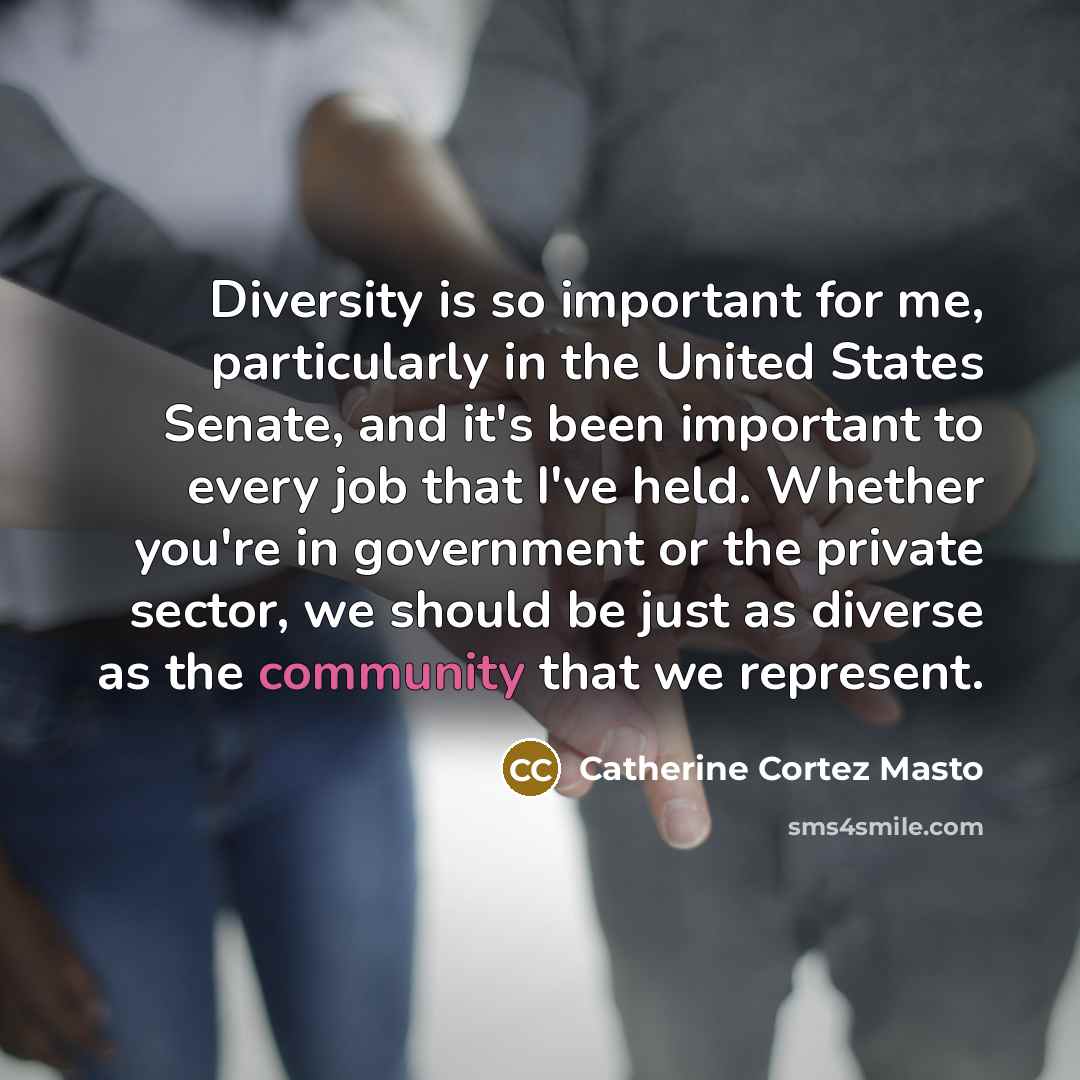 “Diversity is so important for me, particularly in the United…” quote by Catherine Cortez Masto