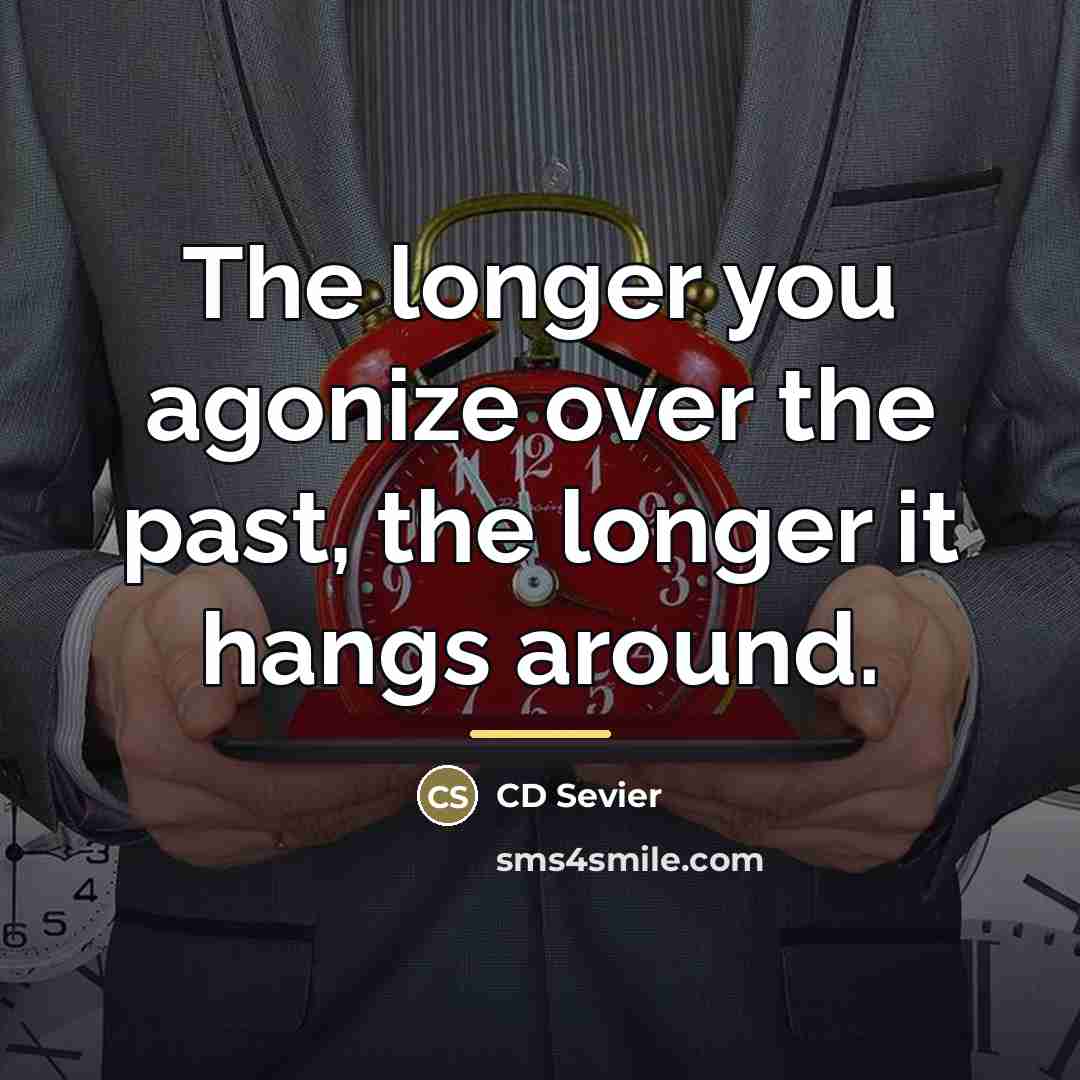 “The longer you agonize over the past, the longer it…” quote by CD Sevier