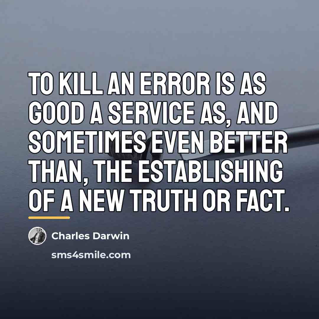 “To kill an error is as good a service as,…” quote by Charles Darwin