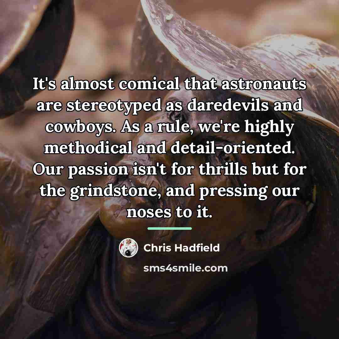 “It's almost comical that astronauts are stereotyped as daredevils and…” quote by Chris Hadfield