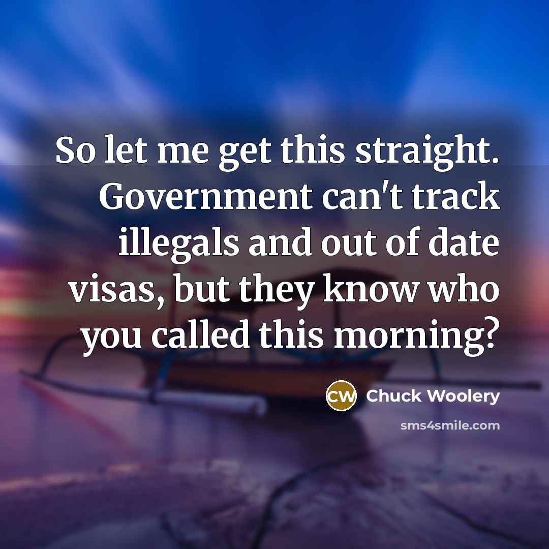 “So let me get this straight. Government can't track illegals…” quote by Chuck Woolery