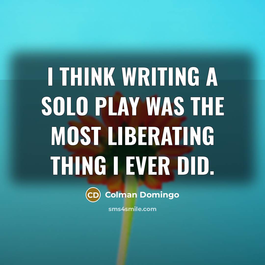 “I think writing a solo play was the most liberating…” quote by Colman Domingo